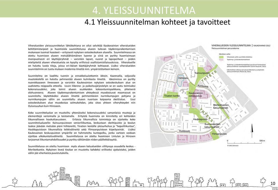 Suunnitelmassa on otettu huomioon alueen metsälähiömäinen luonne ja siinä on pyritty huomioimaan monipuolisesti eri käyttäjäryhmät varsinkin lapset, nuoret ja lapsiperheet joiden mielipiteitä alueen