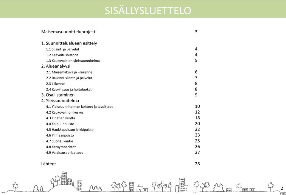 4 Kasvillisuus ja hoitoluokat 8 3. Osallistaminen 9 4. Yleissuunnitelma 4.1 Yleissuunnitelman kohteet ja tavoitteet 10 4.