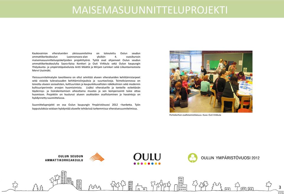Työtä ovat ohjanneet Oulun seudun ammattikorkeakoululta Saara-Kaisa Konttori ja Outi Virkkula sekä Oulun kaupungin Yhdyskunta- ja ympäristöpalveluista Antti Määttä ja Mirjam Larinkari sekä