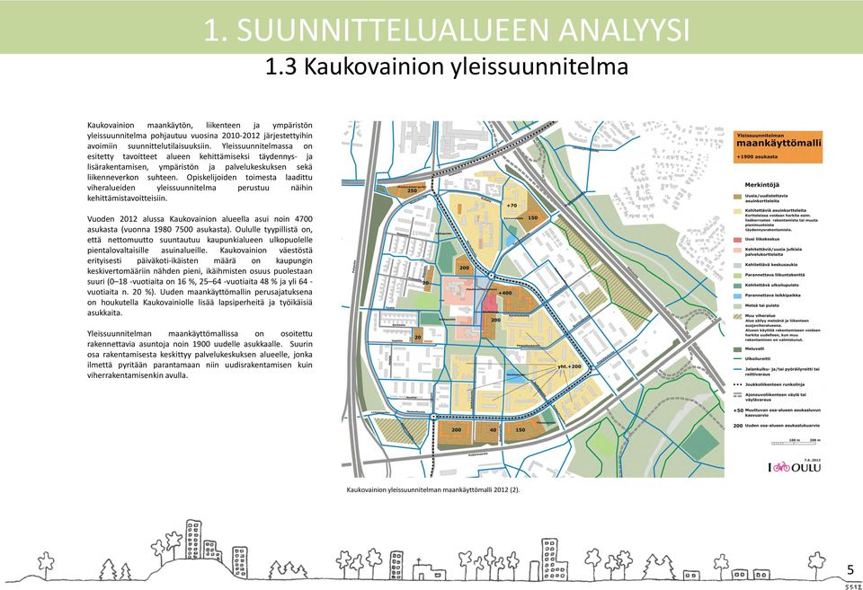 Yleissuunnitelmassa on esitetty tavoitteet alueen kehittämiseksi täydennys- ja lisärakentamisen, ympäristön ja palvelukeskuksen sekä liikenneverkon suhteen.