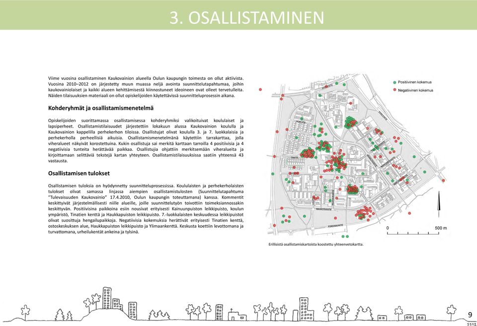 Näiden tilaisuuksien materiaali on ollut opiskelijoiden käytettävissä suunnitteluprosessin aikana.