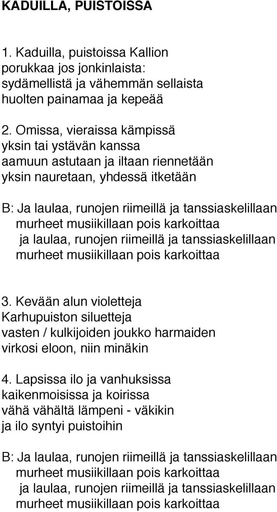 ja laulaa, runojen riimeillä ja tanssiaskelillaan 3. Kevään alun violetteja Karhupuiston siluetteja vasten / kulkijoiden joukko harmaiden virkosi eloon, niin minäkin 4.