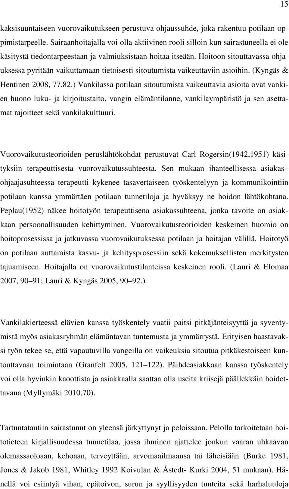 Hoitoon sitouttavassa ohjauksessa pyritään vaikuttamaan tietoisesti sitoutumista vaikeuttaviin asioihin. (Kyngäs & Hentinen 2008, 77,82.