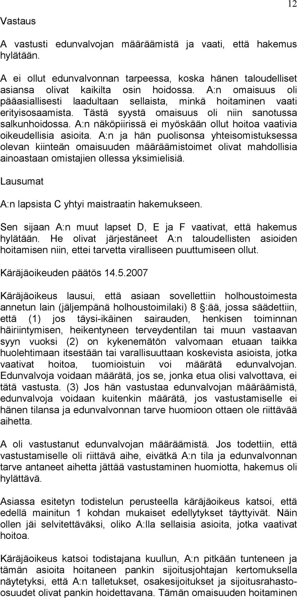 A:n näköpiirissä ei myöskään ollut hoitoa vaativia oikeudellisia asioita.