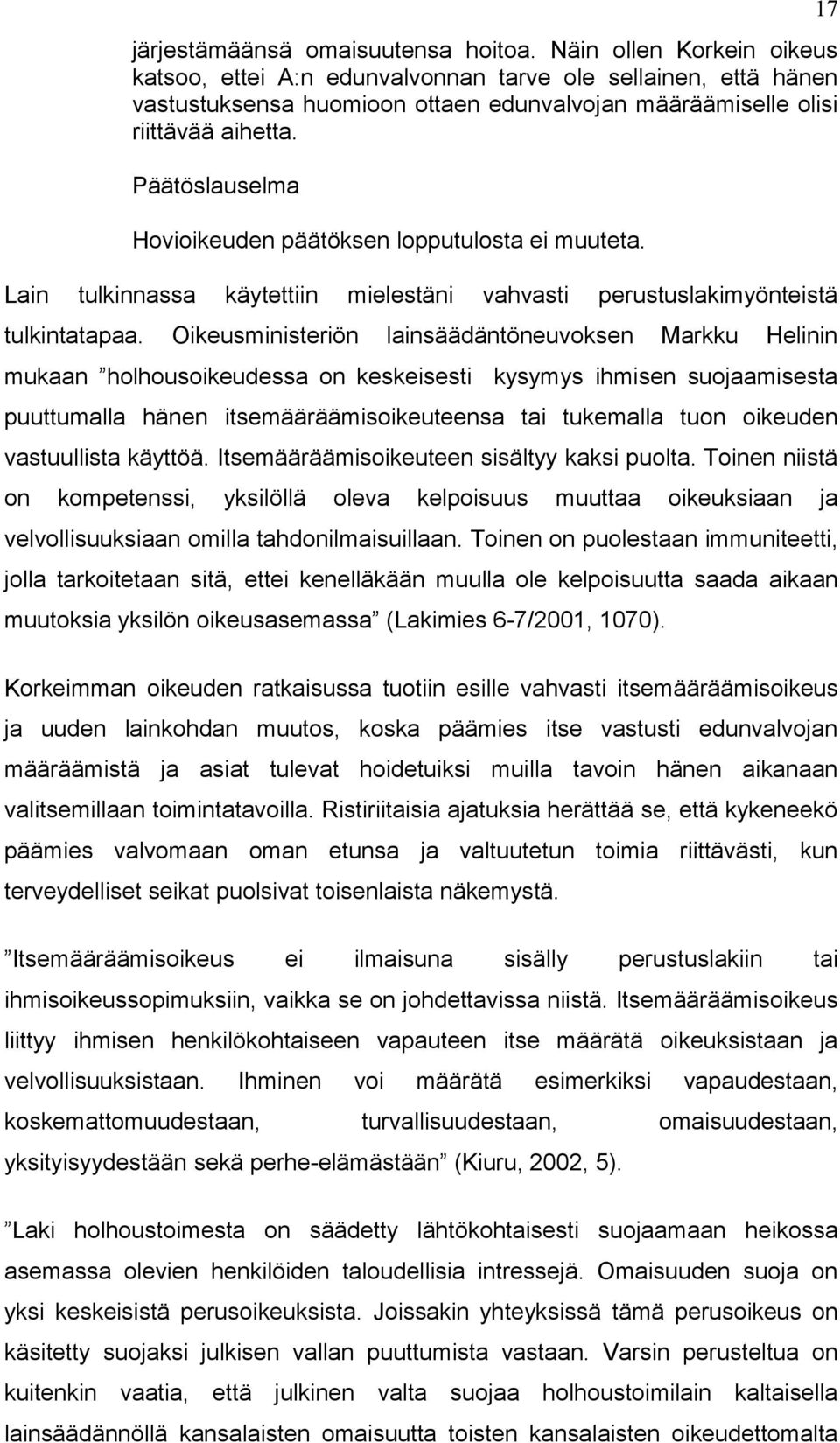 Päätöslauselma Hovioikeuden päätöksen lopputulosta ei muuteta. Lain tulkinnassa käytettiin mielestäni vahvasti perustuslakimyönteistä tulkintatapaa.