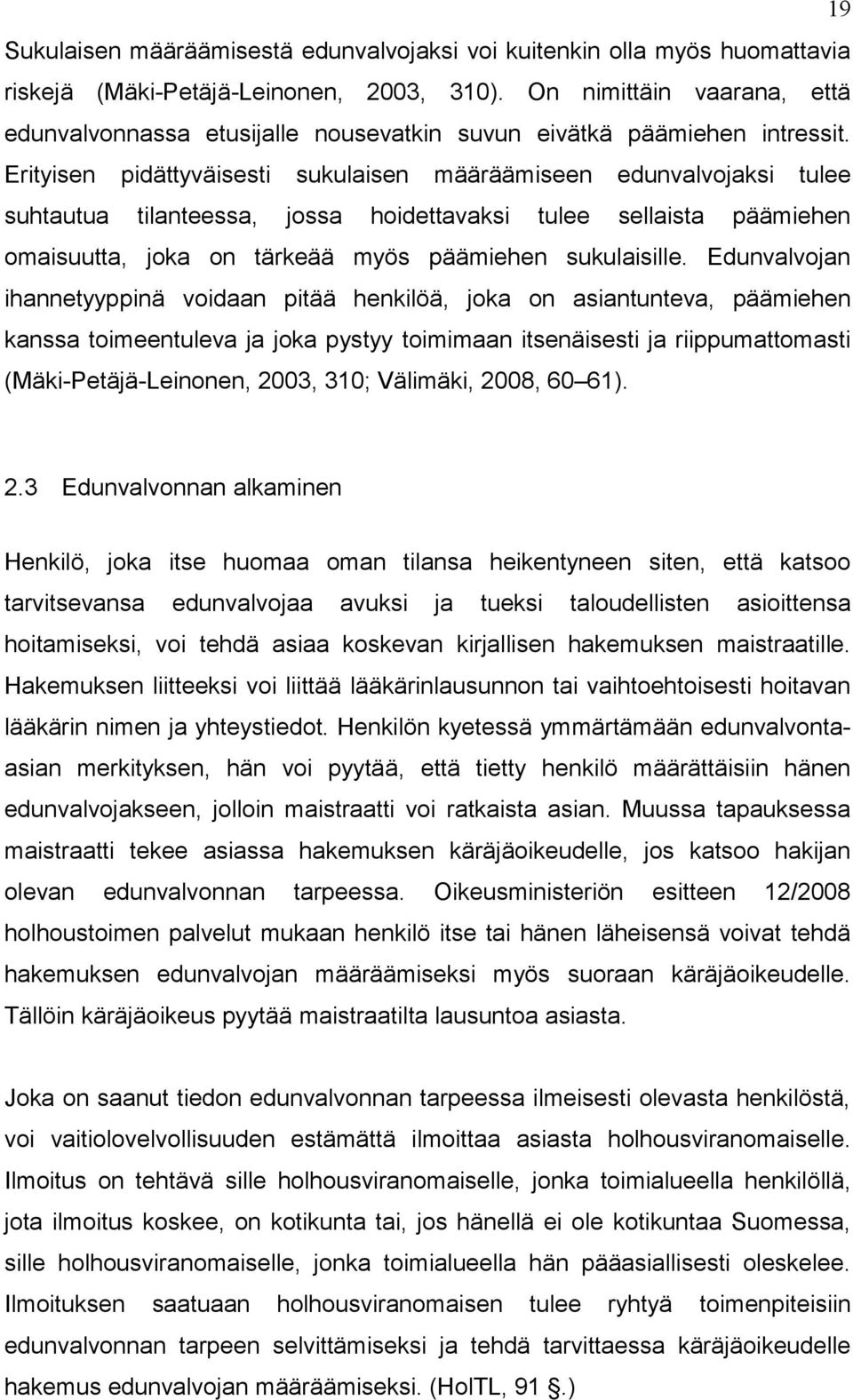 Erityisen pidättyväisesti sukulaisen määräämiseen edunvalvojaksi tulee suhtautua tilanteessa, jossa hoidettavaksi tulee sellaista päämiehen omaisuutta, joka on tärkeää myös päämiehen sukulaisille.