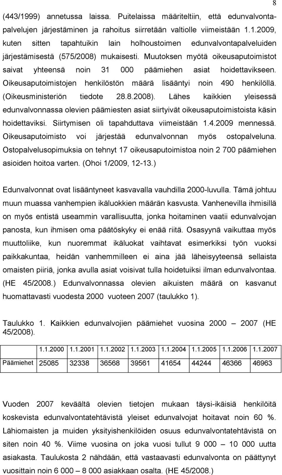 8.2008). Lähes kaikkien yleisessä edunvalvonnassa olevien päämiesten asiat siirtyivät oikeusaputoimistoista käsin hoidettaviksi. Siirtymisen oli tapahduttava viimeistään 1.4.2009 mennessä.