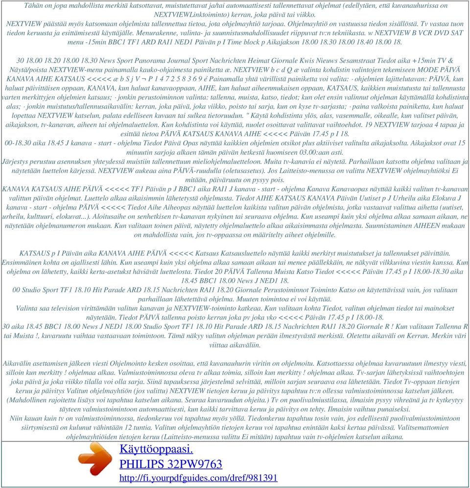 Menurakenne, valinta- ja suunnistusmahdollisuudet riippuvat tv:n tekniikasta. w NEXTVIEW B VCR DVD SAT menu -15min BBC1 TF1 ARD RAI1 NED1 Päivän p I Time block p Aikajakson 18.00 18.30 18.00 18.40 18.