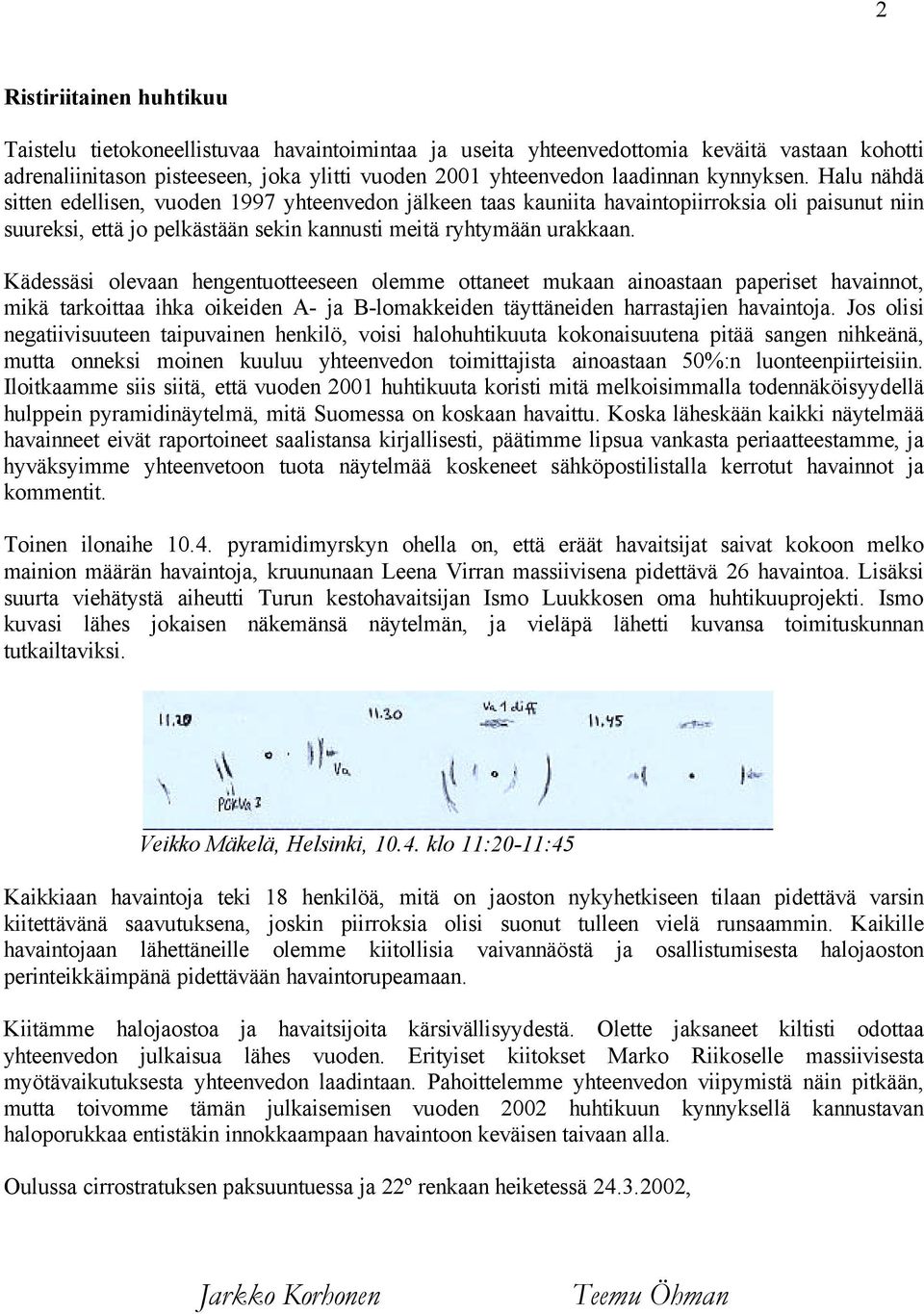 Kädessäsi olevaan hengentuotteeseen olemme ottaneet mukaan ainoastaan paperiset havainnot, mikä tarkoittaa ihka oikeiden A- ja B-lomakkeiden täyttäneiden harrastajien havaintoja.