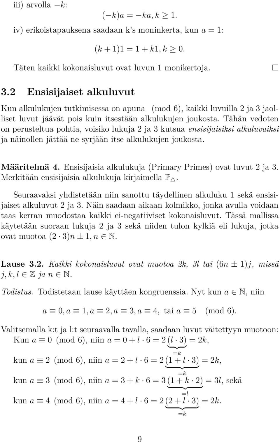 Tähän vedoten on perusteltua pohtia, voisiko lukuja 2 ja 3 kutsua ensisijaisiksi alkuluvuiksi ja näinollen jättää ne syrjään itse alkulukujen joukosta. Määritelmä 4.