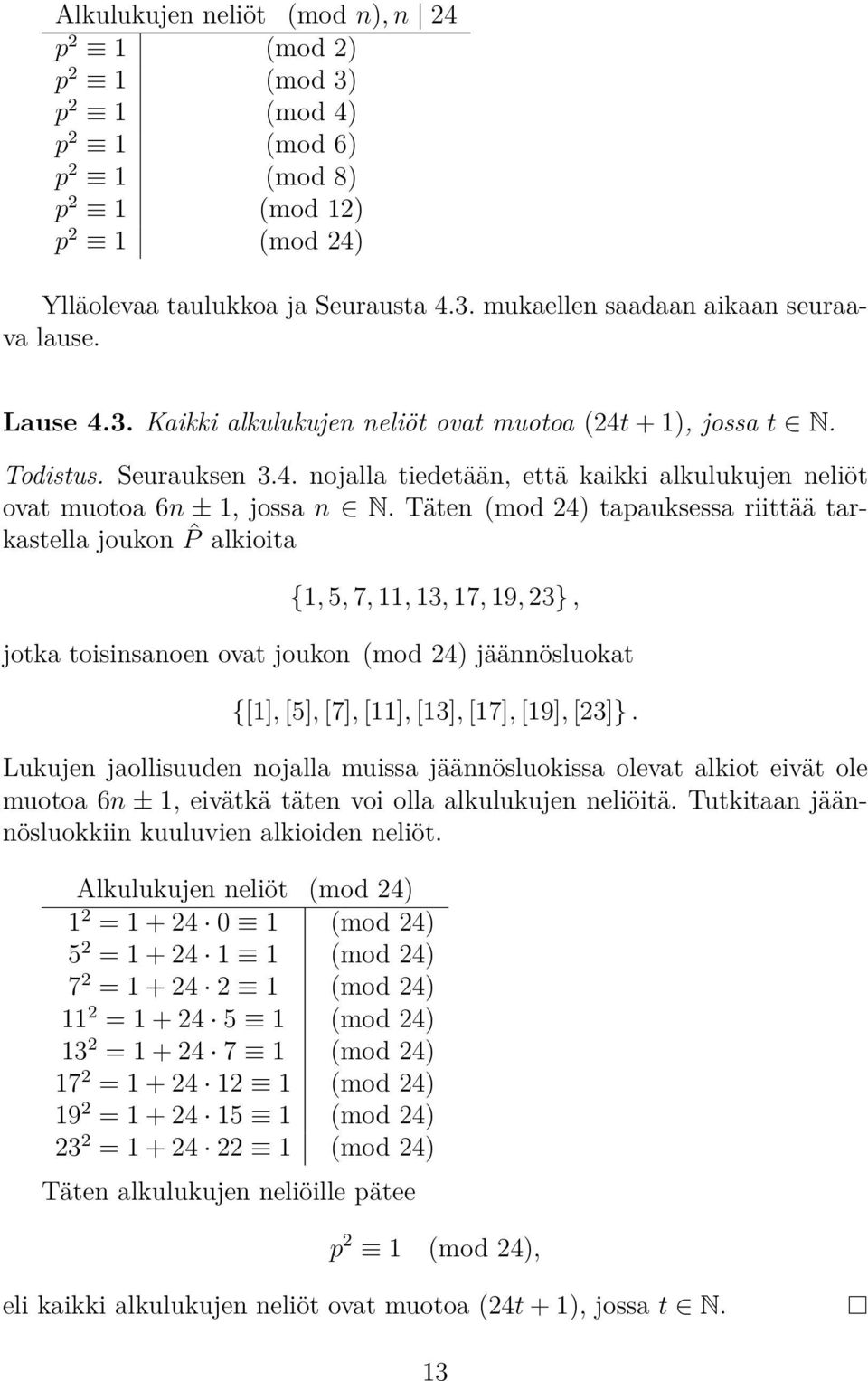 Täten (mod 24) tapauksessa riittää tarkastella joukon ˆP alkioita {1, 5, 7, 11, 13, 17, 19, 23}, jotka toisinsanoen ovat joukon (mod 24) jäännösluokat {[1], [5], [7], [11], [13], [17], [19], [23]}.