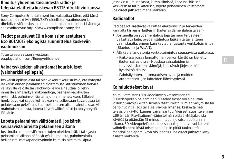 de/ Tiedot perustuvat EU:n komission asetuksen N:o 801/2013 ekologista suunnittelua koskeviin vaatimuksiin Tutustu seuraavaan sivustoon: eu.playstation.