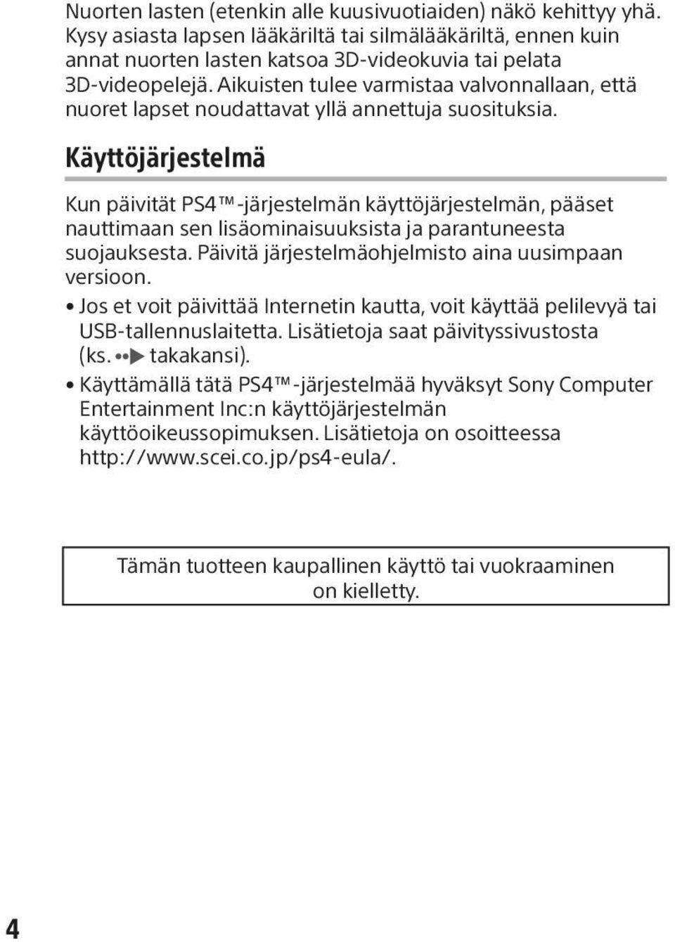 Käyttöjärjestelmä Kun päivität PS4 -järjestelmän käyttöjärjestelmän, pääset nauttimaan sen lisäominaisuuksista ja parantuneesta suojauksesta. Päivitä järjestelmäohjelmisto aina uusimpaan versioon.