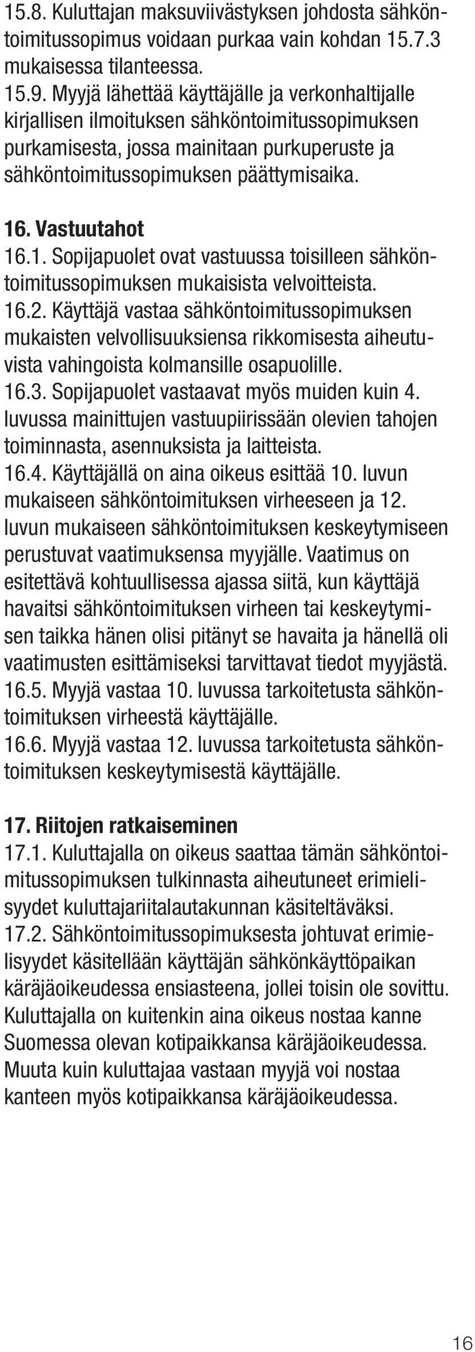 Vastuutahot 16.1. Sopijapuolet ovat vastuussa toisilleen sähköntoimitussopimuksen mukaisista velvoitteista. 16.2.