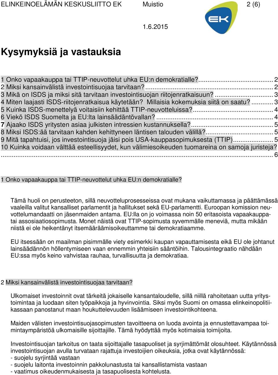... 3 5 Kuinka ISDS-menettelyä voitaisiin kehittää TTIP-neuvotteluissa?... 4 6 Viekö ISDS Suomelta ja EU:lta lainsäädäntövallan?... 4 7 Ajaako ISDS yritysten asiaa julkisten intressien kustannuksella?