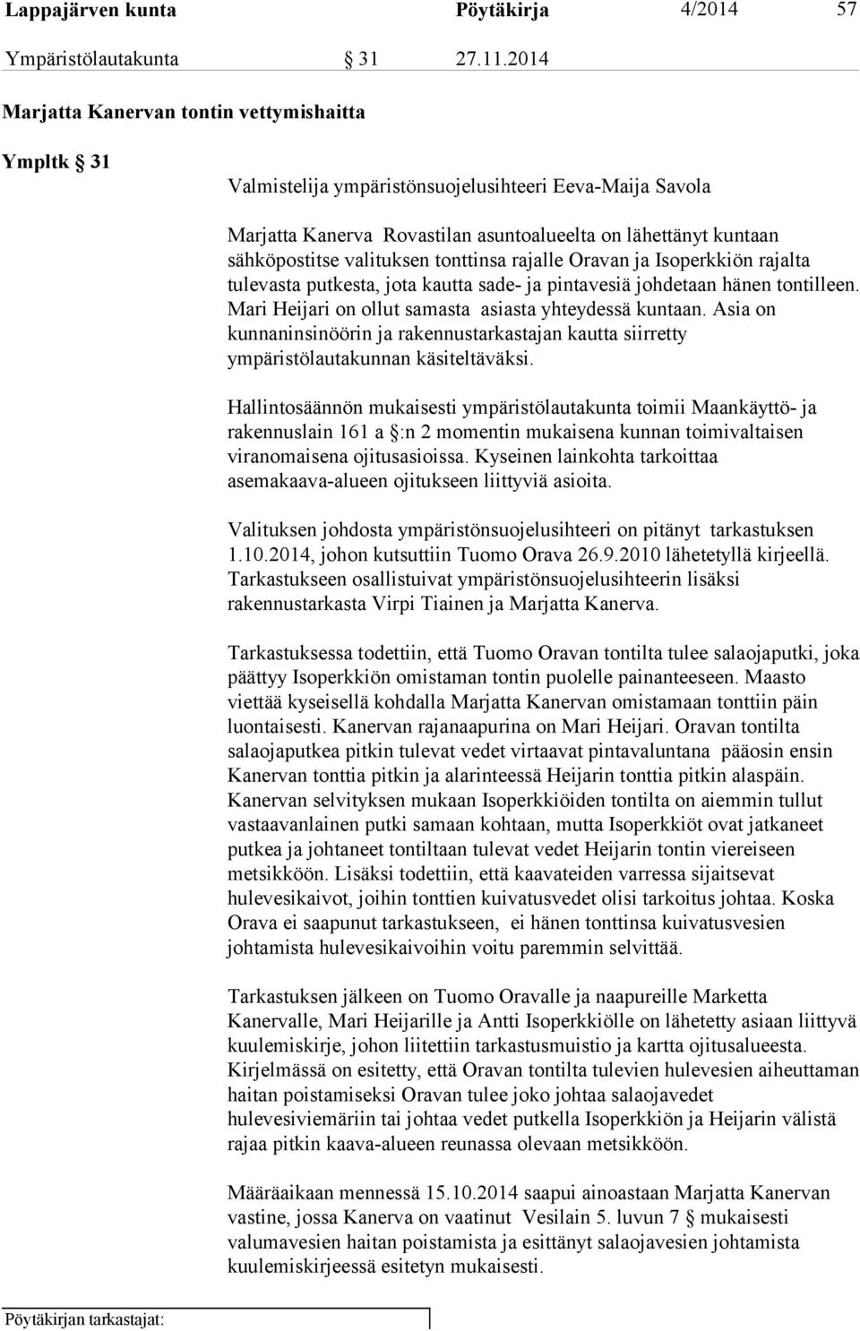 valituksen tonttinsa rajalle Oravan ja Isoperkkiön rajalta tulevasta putkesta, jota kautta sade- ja pintavesiä johdetaan hänen tontilleen. Mari Heijari on ollut samasta asiasta yhteydessä kuntaan.