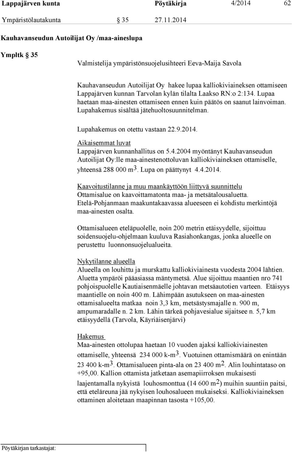 kunnan Tarvolan kylän tilalta Laakso RN:o 2:134. Lupaa haetaan maa-ainesten ottamiseen ennen kuin päätös on saanut lainvoiman. Lupahakemus sisältää jätehuoltosuunnitelman.