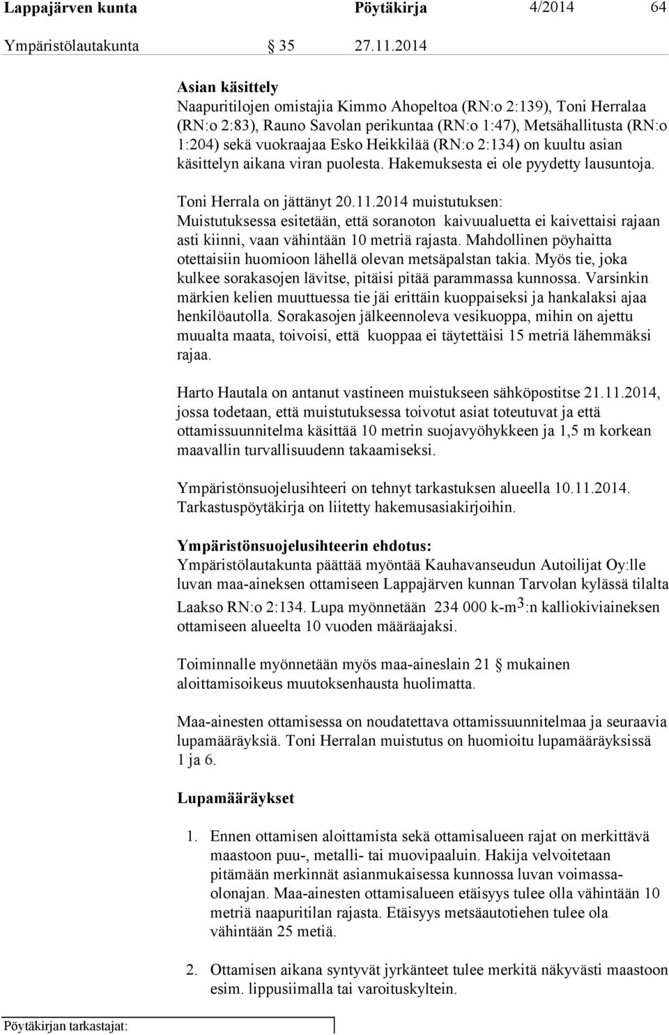 Heikkilää (RN:o 2:134) on kuultu asian käsittelyn aikana viran puolesta. Hakemuksesta ei ole pyydetty lausuntoja. Toni Herrala on jättänyt 20.11.