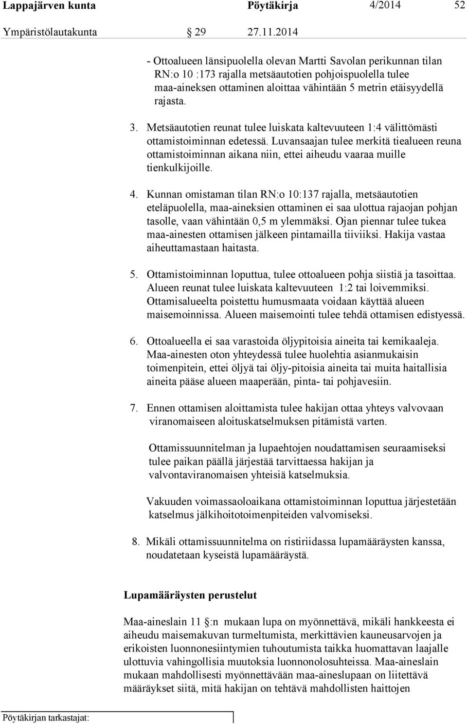 3. Metsäautotien reunat tulee luiskata kaltevuuteen 1:4 välittömästi ottamistoiminnan edetessä.