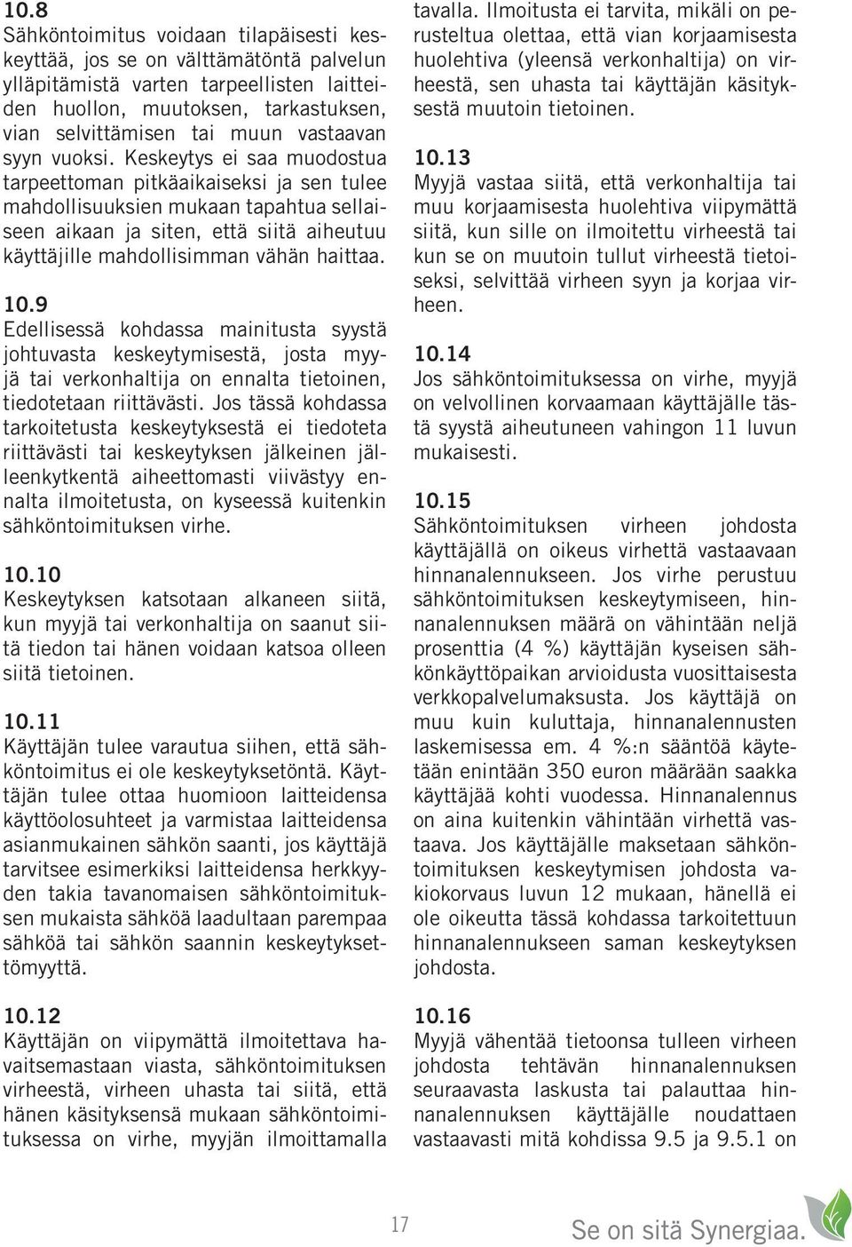 Keskeytys ei saa muodostua tarpeettoman pitkäaikaiseksi ja sen tulee mahdollisuuksien mukaan tapahtua sellaiseen aikaan ja siten, että siitä aiheutuu käyttäjille mahdollisimman vähän haittaa. 10.