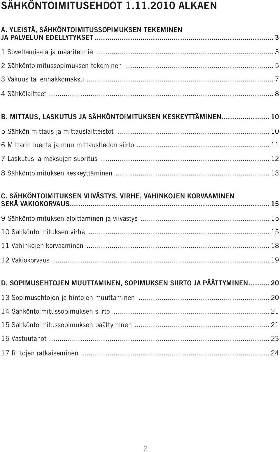 .. 10 6 Mittarin luenta ja muu mittaustiedon siirto... 11 7 Laskutus ja maksujen suoritus... 12 8 Sähköntoimituksen keskeyttäminen... 13 C.