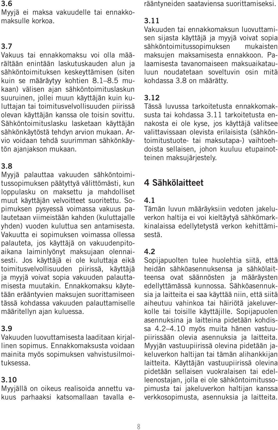 5 mukaan) välisen ajan sähköntoimituslaskun suuruinen, jollei muun käyttäjän kuin kuluttajan tai toimitusvelvollisuuden piirissä olevan käyttäjän kanssa ole toisin sovittu.