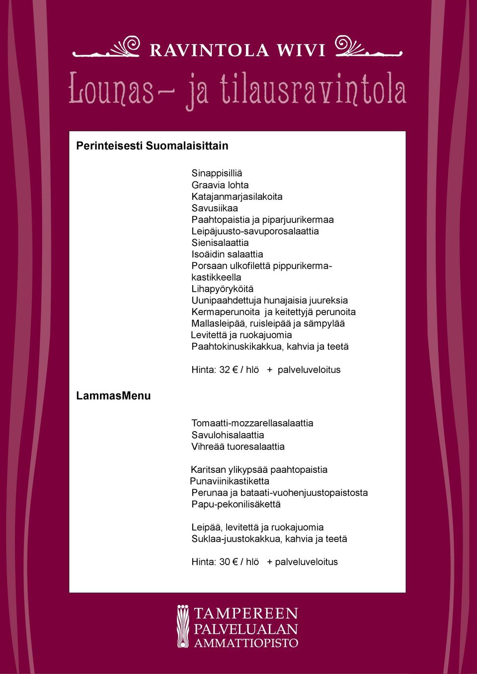 ja sämpylää Levitettä ja ruokajuomia Paahtokinuskikakkua, kahvia ja teetä Hinta: 32 / hlö + palveluveloitus Tomaatti-mozzarellasalaattia Savulohisalaattia Vihreää tuoresalaattia