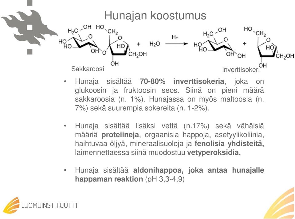 17%) sekä vähäisiä määriä proteiineja, orgaanisia happoja, asetyylikoliinia, haihtuvaa öljyä, mineraalisuoloja ja fenolisia yhdisteitä, laimennettaessa siinä