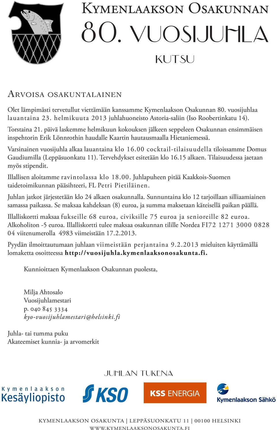 00 cocktail-tilaisuudella tiloissamme Domus Gaudiumilla (Leppäsuonkatu 11). Tervehdykset esitetään klo 16.15 alkaen. Tilaisuudessa jaetaan myös stipendit. Illallisen aloitamme ravintolassa klo 18.00. Juhlapuheen pitää Kaakkois-Suomen taidetoimikunnan pääsihteeri, FL Petri Pietiläinen.