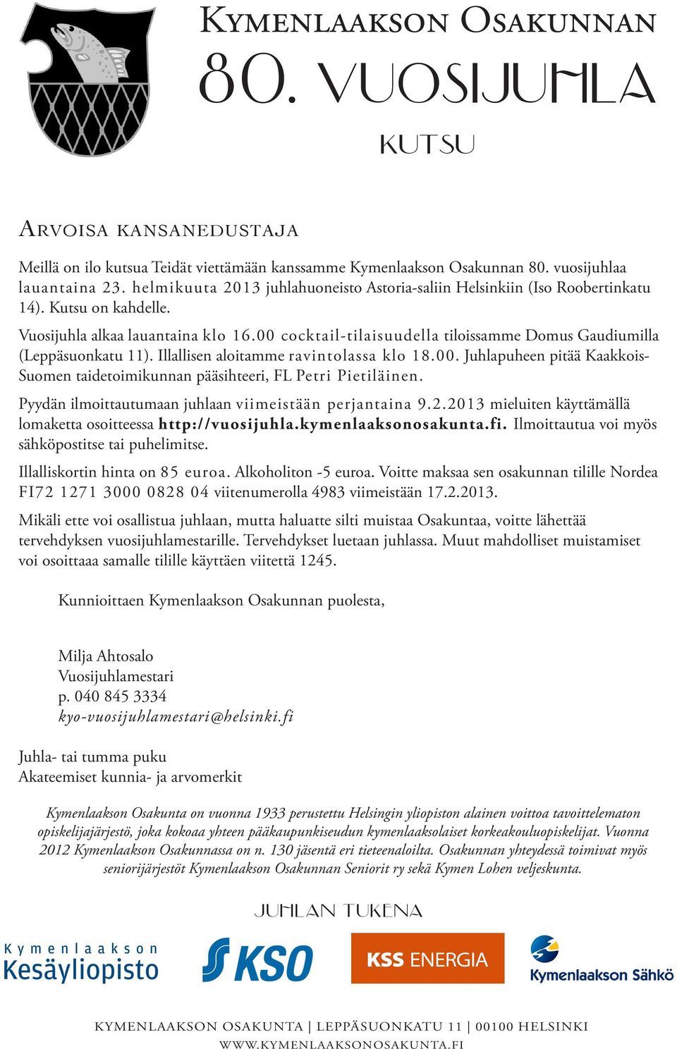 Illalliskortin hinta on 85 euroa. Alkoholiton -5 euroa. Voitte maksaa sen osakunnan tilille Nordea FI72 1271 3000 0828 04 viitenumerolla 4983 viimeistään 17.2.2013.