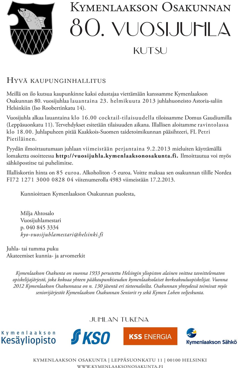 Juhlapuheen pitää Kaakkois-Suomen taidetoimikunnan pääsihteeri, FL Petri Pietiläinen. Illalliskortin hinta on 85 euroa. Alkoholiton -5 euroa.