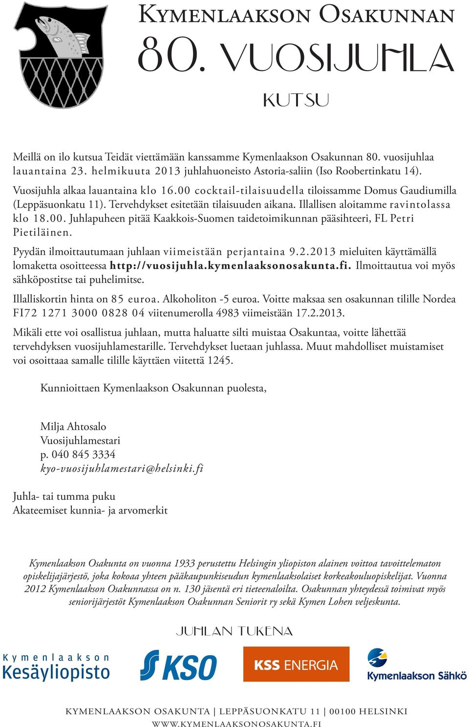 Voitte maksaa sen osakunnan tilille Nordea FI72 1271 3000 0828 04 viitenumerolla 4983 viimeistään 17.2.2013.