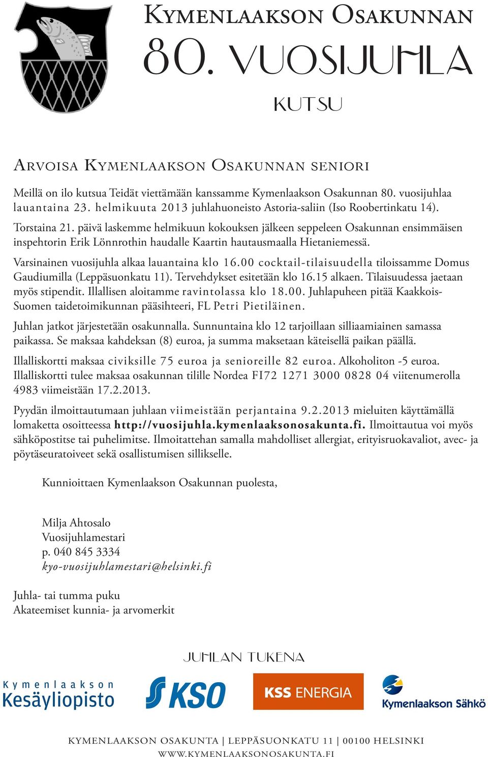 00 cocktail-tilaisuudella tiloissamme Domus Gaudiumilla (Leppäsuonkatu 11). Tervehdykset esitetään klo 16.15 alkaen. Tilaisuudessa jaetaan myös stipendit. Illallisen aloitamme ravintolassa klo 18.00. Juhlapuheen pitää Kaakkois- Suomen taidetoimikunnan pääsihteeri, FL Petri Pietiläinen.