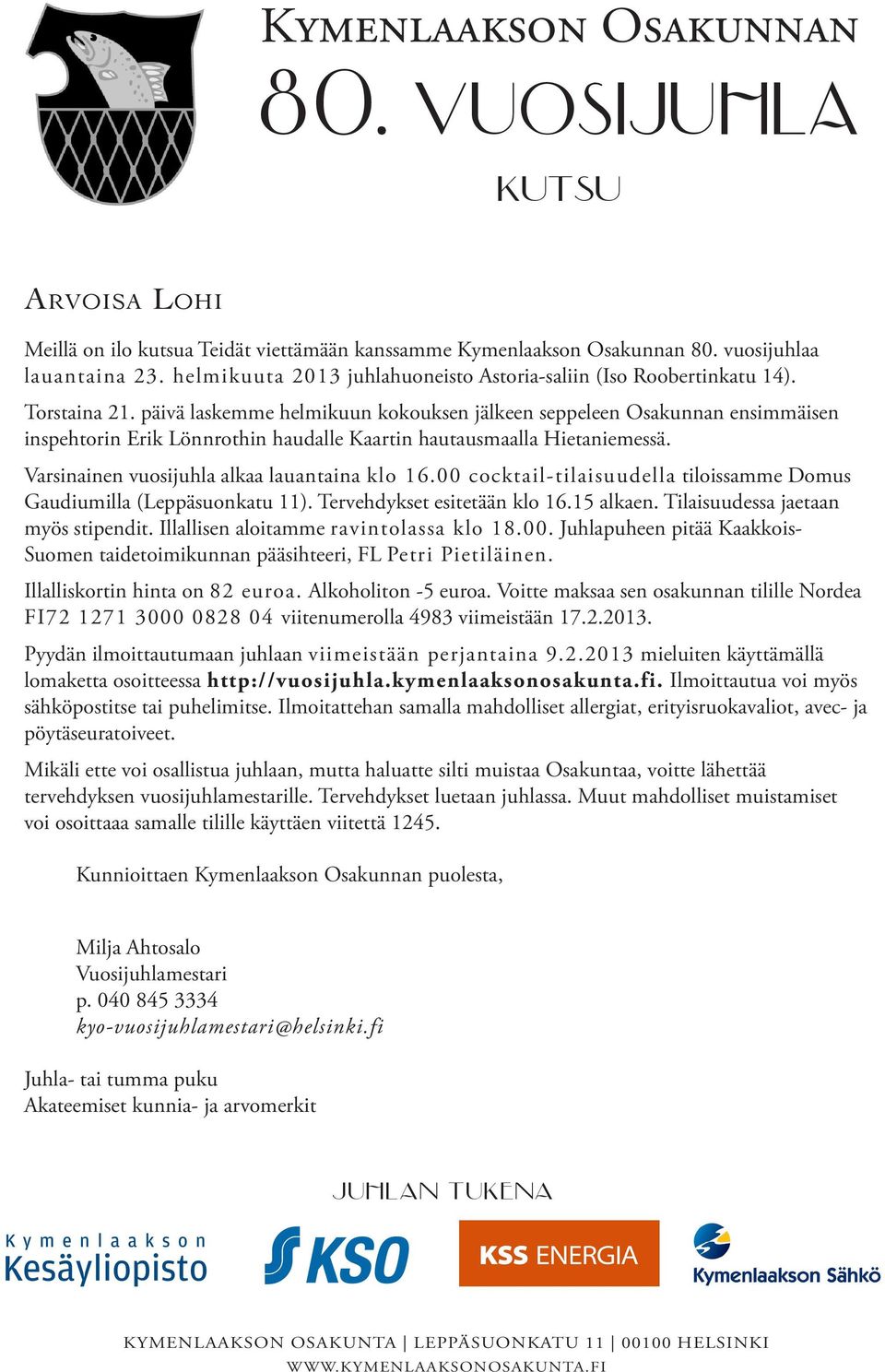 00 cocktail-tilaisuudella tiloissamme Domus Gaudiumilla (Leppäsuonkatu 11). Tervehdykset esitetään klo 16.15 alkaen. Tilaisuudessa jaetaan myös stipendit. Illallisen aloitamme ravintolassa klo 18.00. Juhlapuheen pitää Kaakkois- Suomen taidetoimikunnan pääsihteeri, FL Petri Pietiläinen.