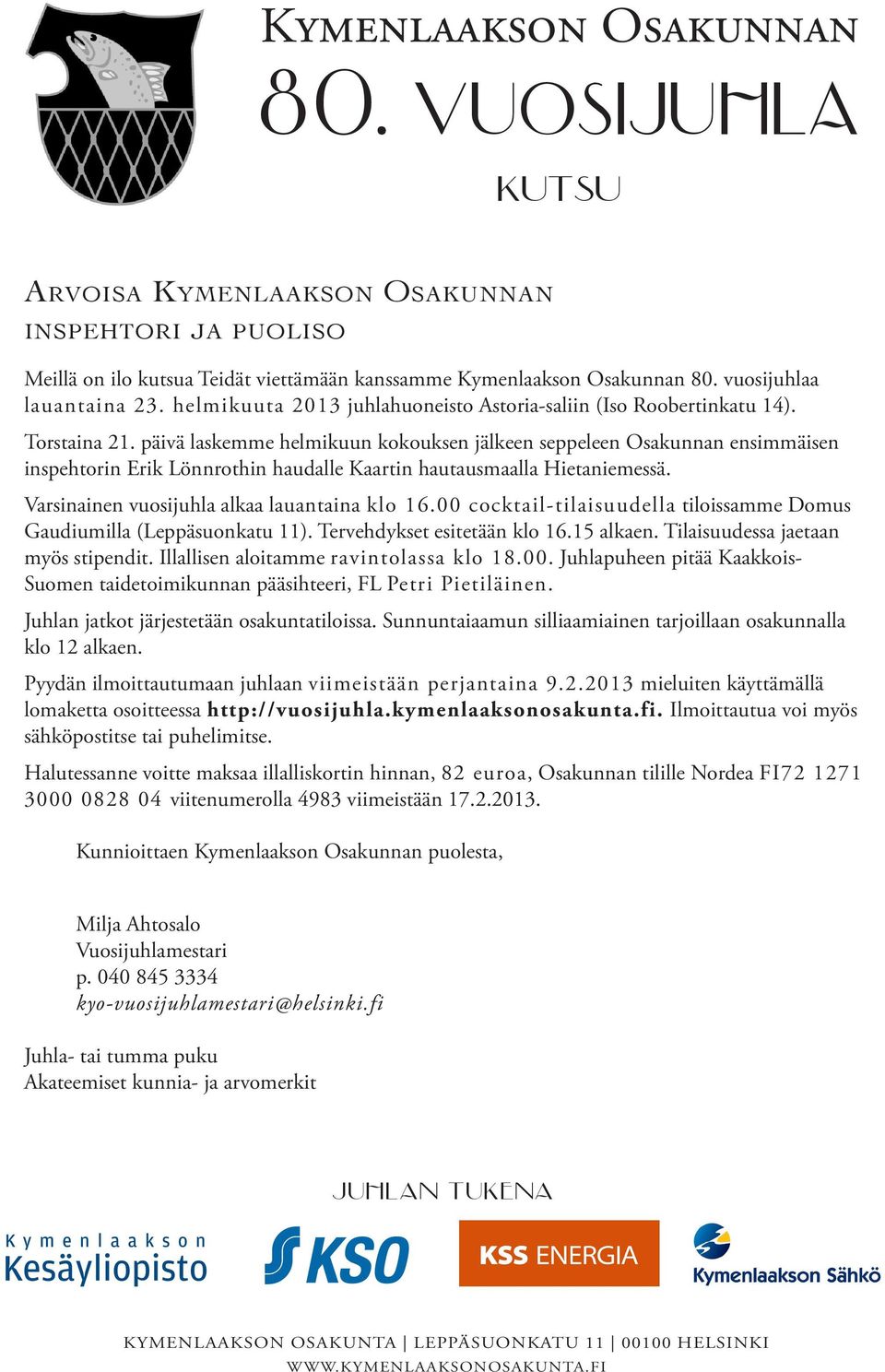 00 cocktail-tilaisuudella tiloissamme Domus Gaudiumilla (Leppäsuonkatu 11). Tervehdykset esitetään klo 16.15 alkaen. Tilaisuudessa jaetaan myös stipendit. Illallisen aloitamme ravintolassa klo 18.00. Juhlapuheen pitää Kaakkois- Suomen taidetoimikunnan pääsihteeri, FL Petri Pietiläinen.