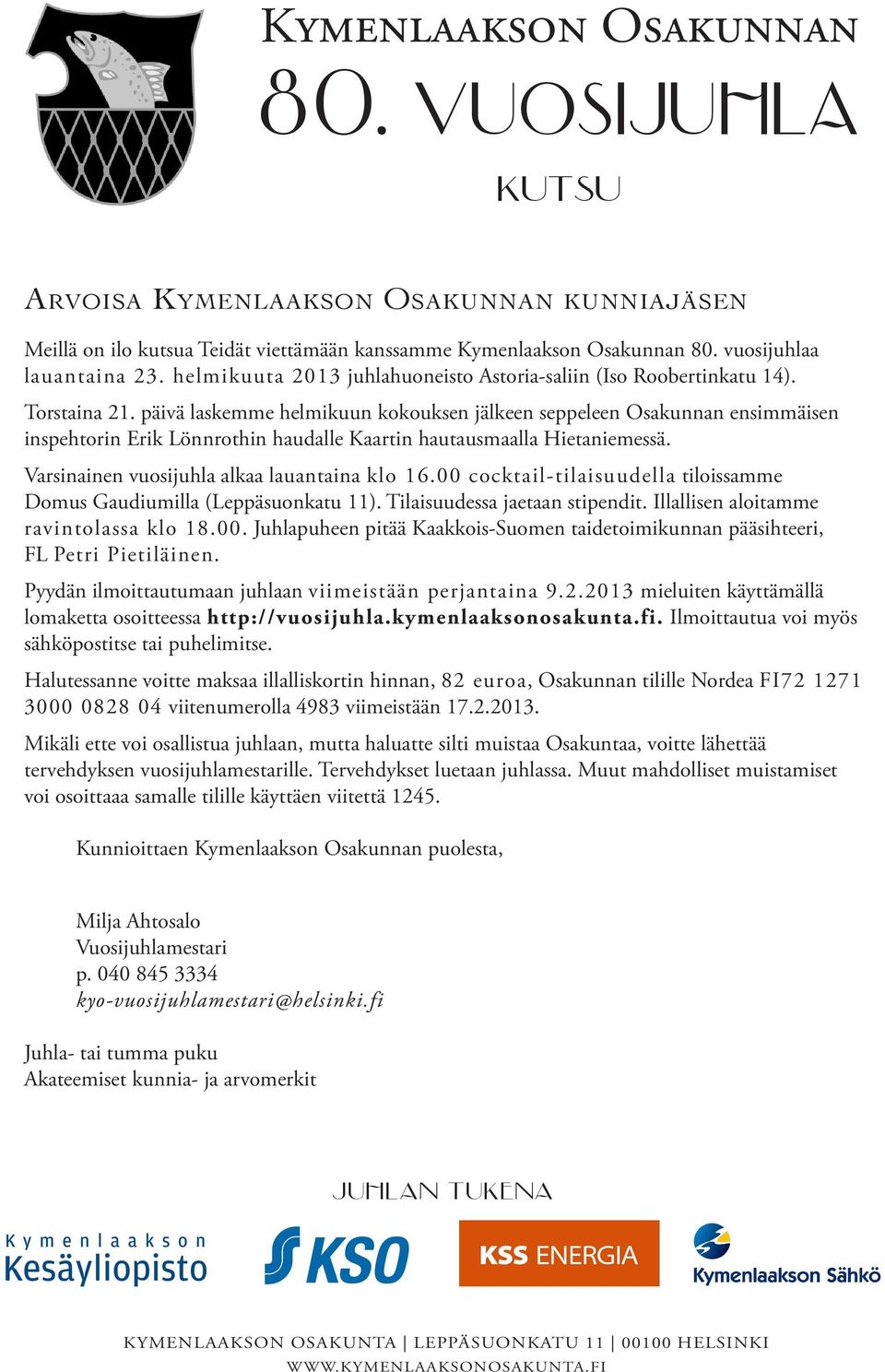 00 cocktail-tilaisuudella tiloissamme Domus Gaudiumilla (Leppäsuonkatu 11). Tilaisuudessa jaetaan stipendit. Illallisen aloitamme ravintolassa klo 18.00. Juhlapuheen pitää Kaakkois-Suomen taidetoimikunnan pääsihteeri, FL Petri Pietiläinen.