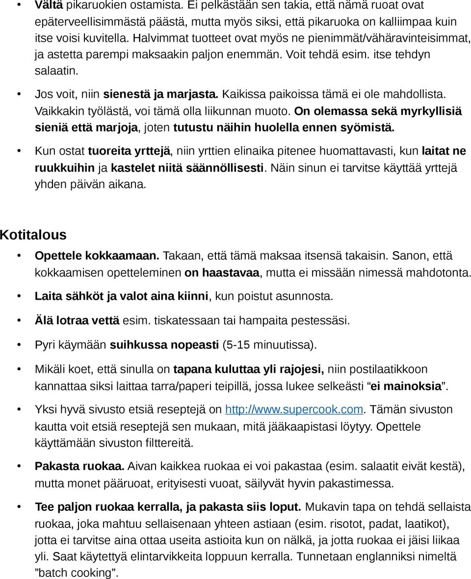 Kaikissa paikoissa tämä ei ole mahdollista. Vaikkakin työlästä, voi tämä olla liikunnan muoto. On olemassa sekä myrkyllisiä sieniä että marjoja, joten tutustu näihin huolella ennen syömistä.