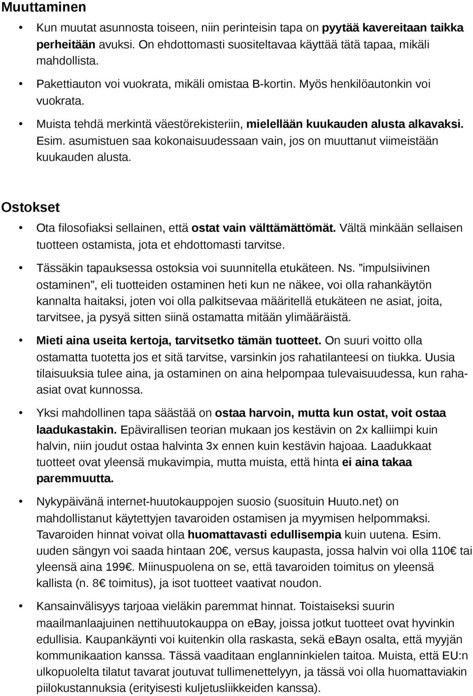 asumistuen saa kokonaisuudessaan vain, jos on muuttanut viimeistään kuukauden alusta. Ostokset Ota filosofiaksi sellainen, että ostat vain välttämättömät.