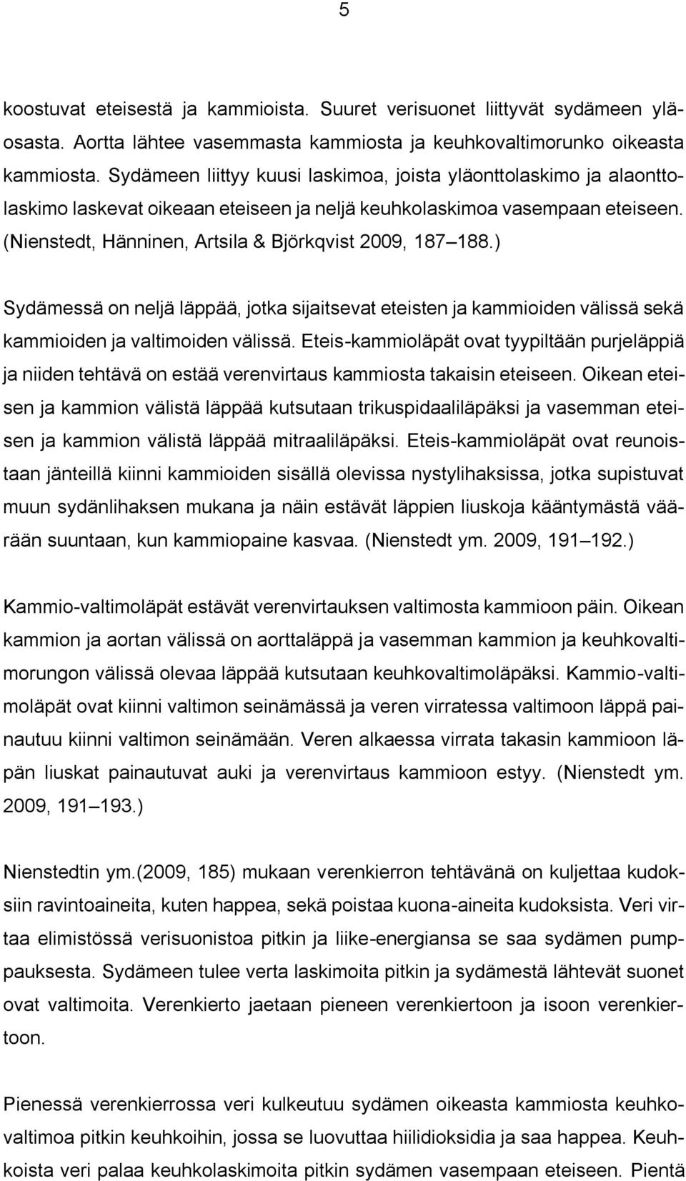 (Nienstedt, Hänninen, Artsila & Björkqvist 2009, 187 188.) Sydämessä on neljä läppää, jotka sijaitsevat eteisten ja kammioiden välissä sekä kammioiden ja valtimoiden välissä.