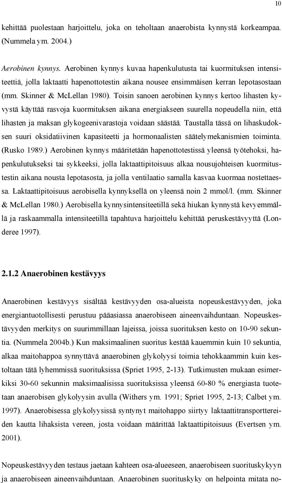 Toisin sanoen aerobinen kynnys kertoo lihasten kyvystä käyttää rasvoja kuormituksen aikana energiakseen suurella nopeudella niin, että lihasten ja maksan glykogeenivarastoja voidaan säästää.
