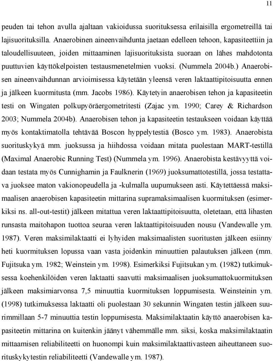 testausmenetelmien vuoksi. (Nummela 2004b.) Anaerobisen aineenvaihdunnan arvioimisessa käytetään yleensä veren laktaattipitoisuutta ennen ja jälkeen kuormitusta (mm. Jacobs 1986).