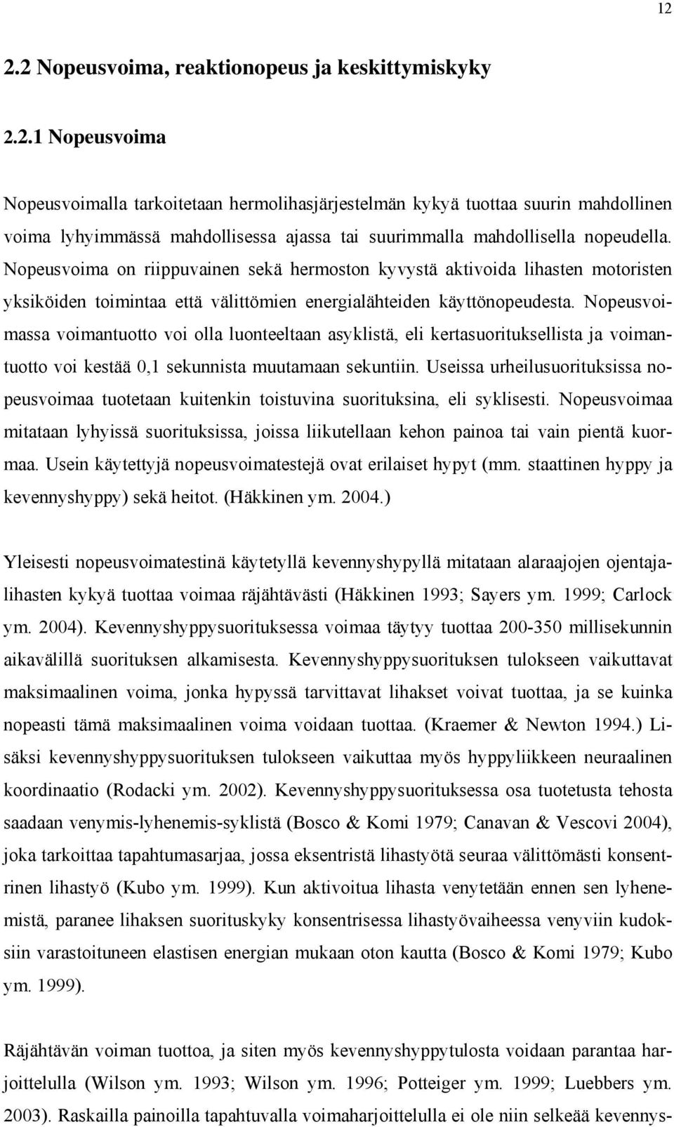 Nopeusvoimassa voimantuotto voi olla luonteeltaan asyklistä, eli kertasuorituksellista ja voimantuotto voi kestää 0,1 sekunnista muutamaan sekuntiin.