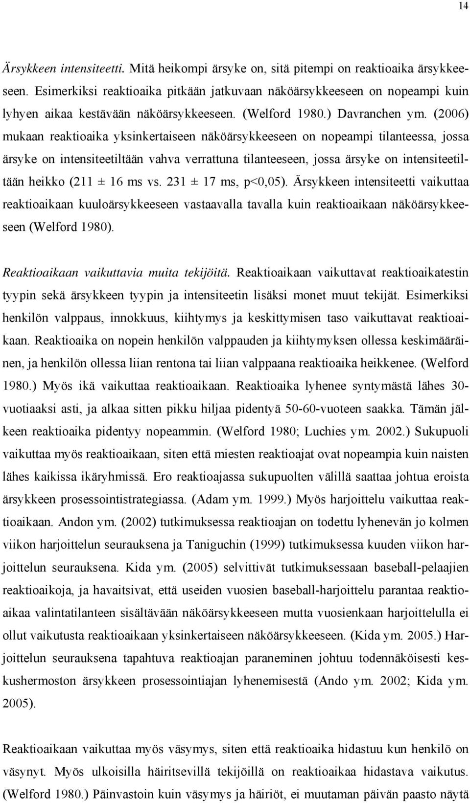 (2006) mukaan reaktioaika yksinkertaiseen näköärsykkeeseen on nopeampi tilanteessa, jossa ärsyke on intensiteetiltään vahva verrattuna tilanteeseen, jossa ärsyke on intensiteetiltään heikko (211 ± 16