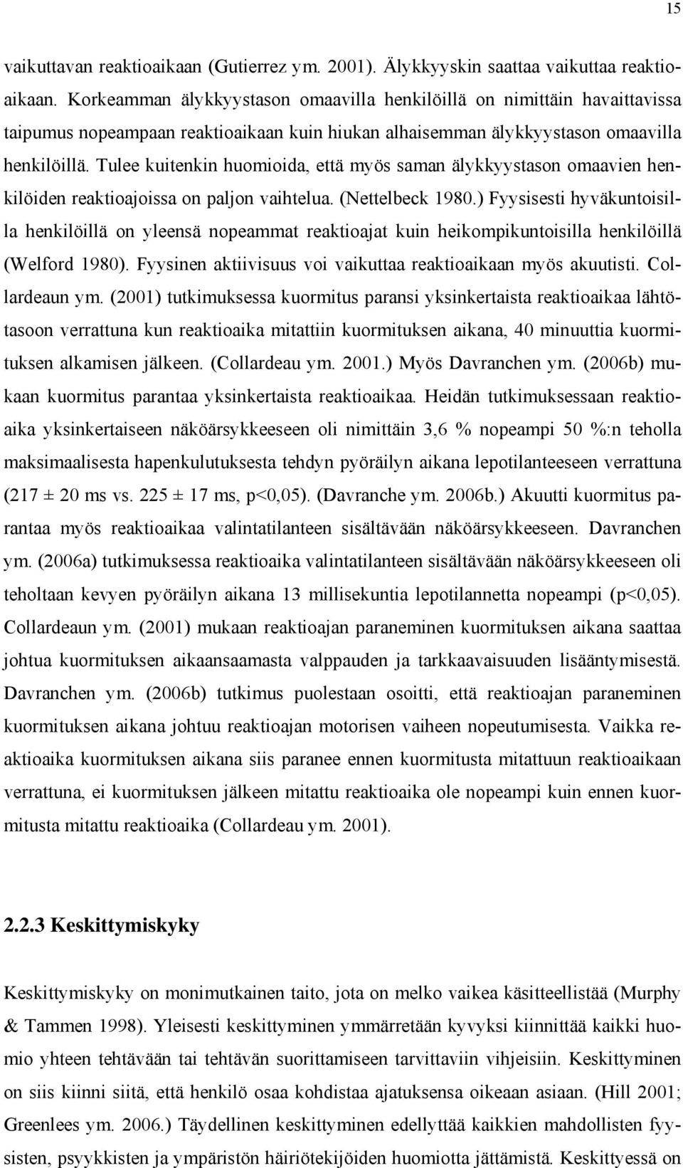 Tulee kuitenkin huomioida, että myös saman älykkyystason omaavien henkilöiden reaktioajoissa on paljon vaihtelua. (Nettelbeck 1980.