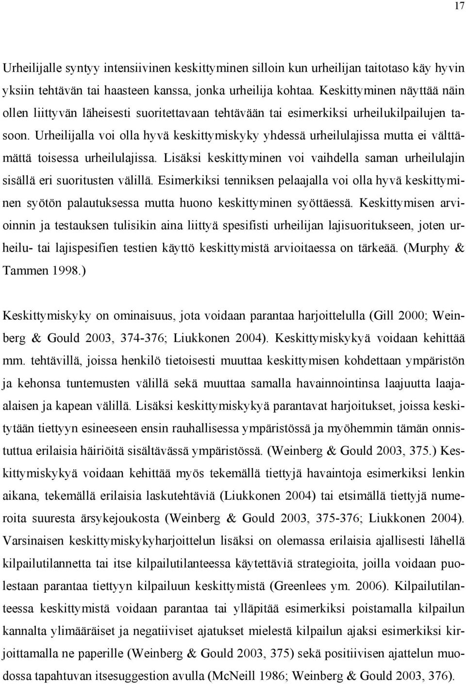 Urheilijalla voi olla hyvä keskittymiskyky yhdessä urheilulajissa mutta ei välttämättä toisessa urheilulajissa. Lisäksi keskittyminen voi vaihdella saman urheilulajin sisällä eri suoritusten välillä.