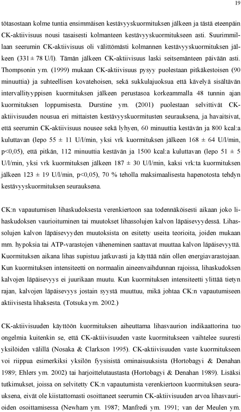 (1999) mukaan CK-aktiivisuus pysyy puolestaan pitkäkestoisen (90 minuuttia) ja suhteellisen kovatehoisen, sekä sukkulajuoksua että kävelyä sisältävän intervallityyppisen kuormituksen jälkeen