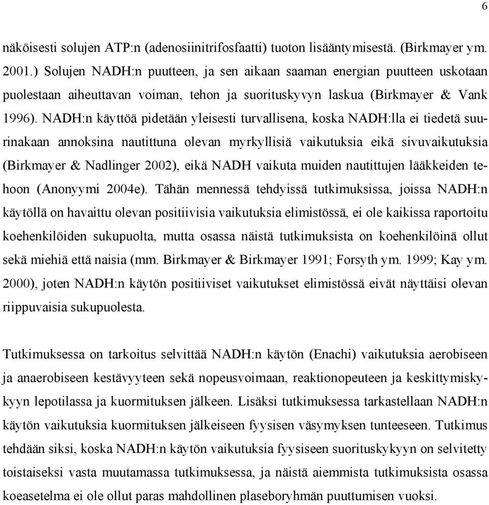 NADH:n käyttöä pidetään yleisesti turvallisena, koska NADH:lla ei tiedetä suurinakaan annoksina nautittuna olevan myrkyllisiä vaikutuksia eikä sivuvaikutuksia (Birkmayer & Nadlinger 2002), eikä NADH