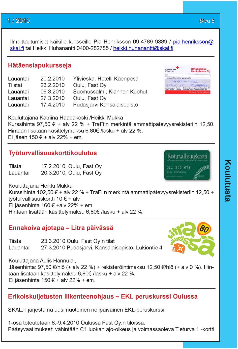 2010 Pudasjärvi Kansalaisopisto Kouluttajana Katriina Haapakoski /Heikki Mukka Kurssihinta 97,50 + alv 22 % + TraFi:n merkintä ammattipätevyysrekisteriin 12,50.