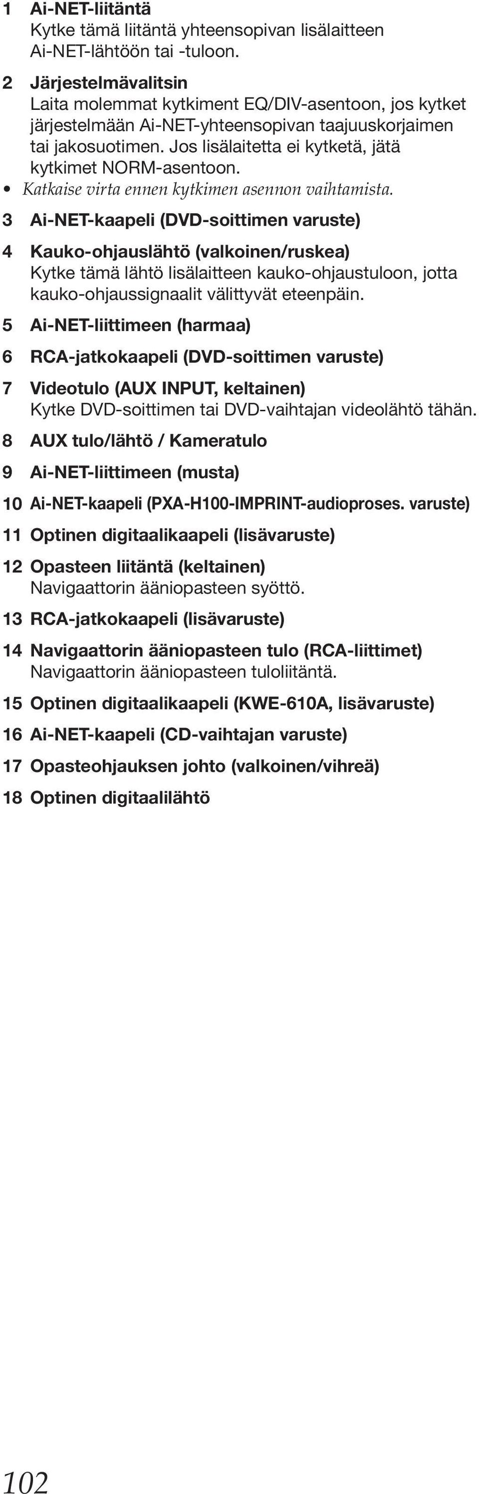 Jos lisälaitetta ei kytketä, jätä kytkimet NORM-asentoon.