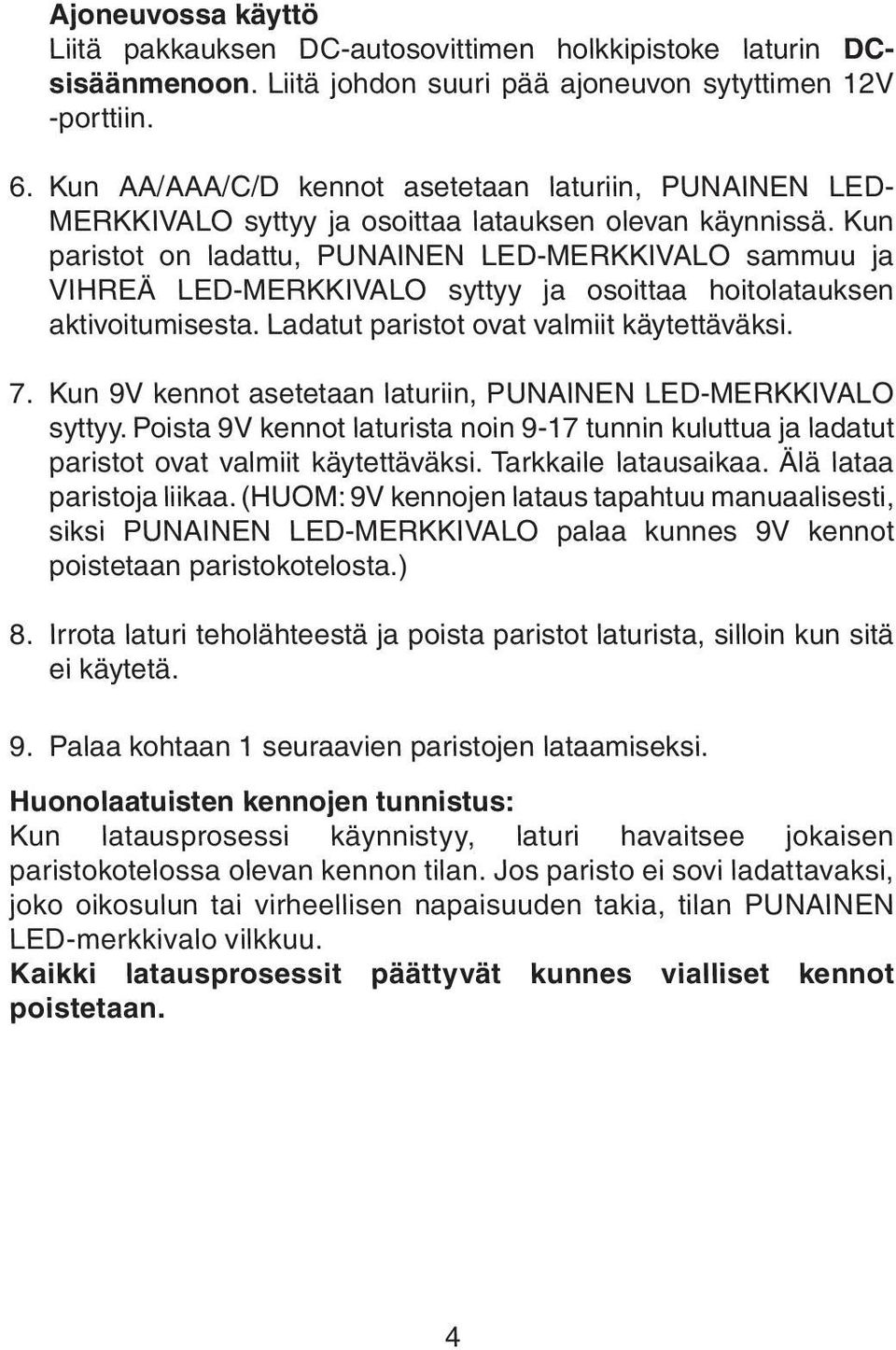 Kun paristot on ladattu, PUNAINEN LED-MERKKIVALO sammuu ja VIHREÄ LED-MERKKIVALO syttyy ja osoittaa hoitolatauksen aktivoitumisesta. Ladatut paristot ovat valmiit käytettäväksi. 7.